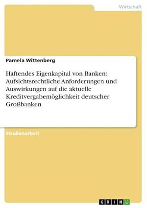 Imagen del vendedor de Haftendes Eigenkapital von Banken: Aufsichtsrechtliche Anforderungen und Auswirkungen auf die aktuelle Kreditvergabemglichkeit deutscher Grobanken a la venta por BuchWeltWeit Ludwig Meier e.K.