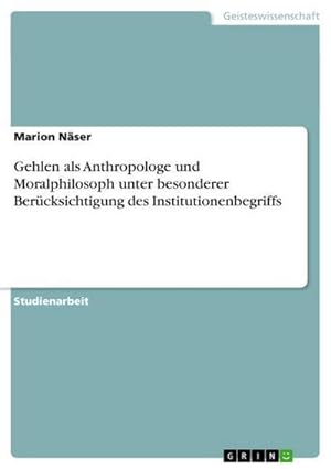 Seller image for Gehlen als Anthropologe und Moralphilosoph unter besonderer Bercksichtigung des Institutionenbegriffs for sale by BuchWeltWeit Ludwig Meier e.K.