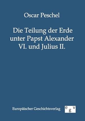 Seller image for Die Teilung der Erde unter Papst Alexander VI. und Julius II. for sale by BuchWeltWeit Ludwig Meier e.K.