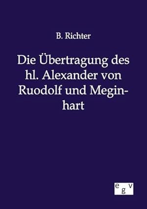 Seller image for Die bertragung des hl. Alexander von Ruodolf und Meginhart for sale by BuchWeltWeit Ludwig Meier e.K.