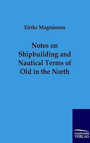 Immagine del venditore per Notes on Shipbuilding and Nautical Terms of Old in the North venduto da BuchWeltWeit Ludwig Meier e.K.