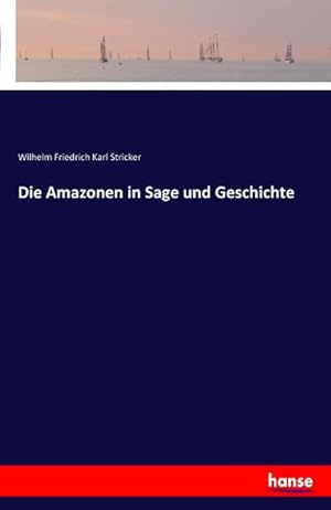 Bild des Verkufers fr Die Amazonen in Sage und Geschichte zum Verkauf von BuchWeltWeit Ludwig Meier e.K.