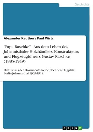 Seller image for Papa Raschke" - Aus dem Leben des Johannisthaler Holzhndlers, Konstrukteurs und Flugzeugfhrers Gustav Raschke (1885-1949) for sale by BuchWeltWeit Ludwig Meier e.K.