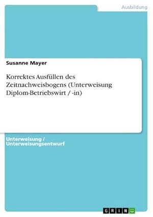 Image du vendeur pour Korrektes Ausfllen des Zeitnachweisbogens (Unterweisung Diplom-Betriebswirt / -in) mis en vente par BuchWeltWeit Ludwig Meier e.K.