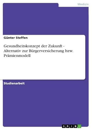 Bild des Verkufers fr Gesundheitskonzept der Zukunft - Alternativ zur Brgerversicherung bzw. Prmienmodell zum Verkauf von BuchWeltWeit Ludwig Meier e.K.