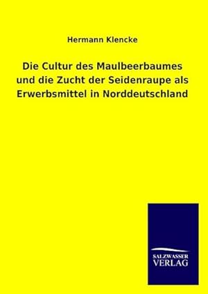 Immagine del venditore per Die Cultur des Maulbeerbaumes und die Zucht der Seidenraupe als Erwerbsmittel in Norddeutschland venduto da BuchWeltWeit Ludwig Meier e.K.