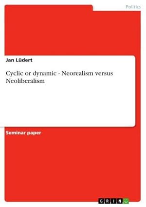 Imagen del vendedor de Cyclic or dynamic - Neorealism versus Neoliberalism a la venta por BuchWeltWeit Ludwig Meier e.K.