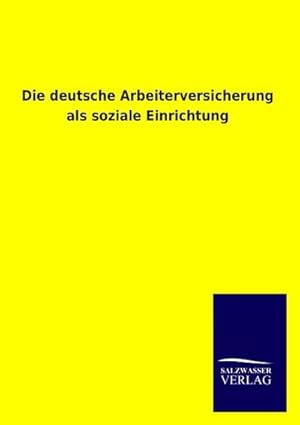 Bild des Verkufers fr Die deutsche Arbeiterversicherung als soziale Einrichtung zum Verkauf von BuchWeltWeit Ludwig Meier e.K.