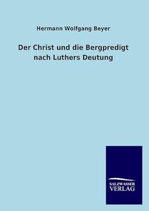 Imagen del vendedor de Der Christ und die Bergpredigt nach Luthers Deutung a la venta por BuchWeltWeit Ludwig Meier e.K.