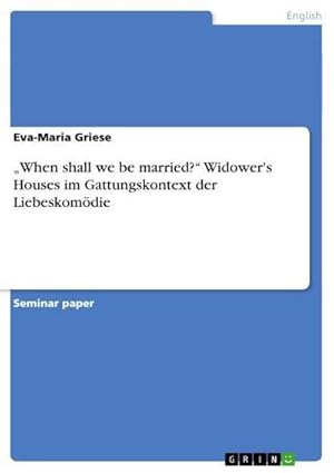 Bild des Verkufers fr When shall we be married? Widower's Houses im Gattungskontext der Liebeskomdie zum Verkauf von BuchWeltWeit Ludwig Meier e.K.