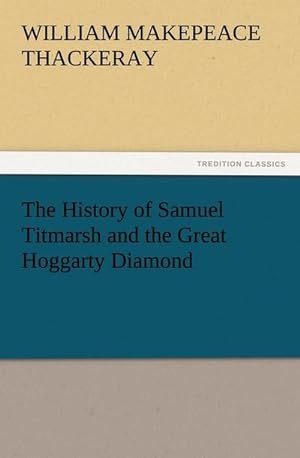 Image du vendeur pour The History of Samuel Titmarsh and the Great Hoggarty Diamond mis en vente par BuchWeltWeit Ludwig Meier e.K.