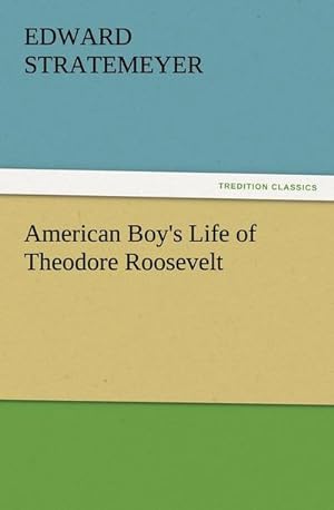 Seller image for American Boy's Life of Theodore Roosevelt for sale by BuchWeltWeit Ludwig Meier e.K.