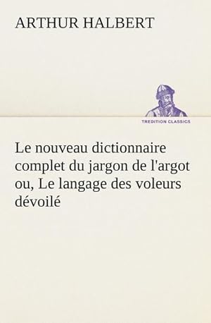 Image du vendeur pour Le nouveau dictionnaire complet du jargon de l'argot ou, Le langage des voleurs dvoil mis en vente par BuchWeltWeit Ludwig Meier e.K.