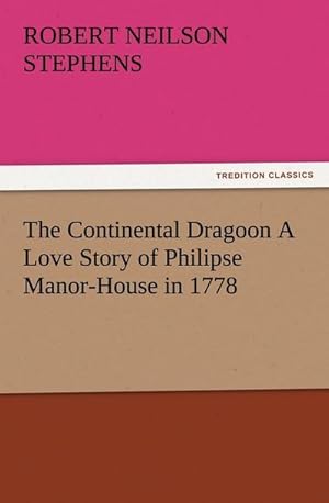 Imagen del vendedor de The Continental Dragoon A Love Story of Philipse Manor-House in 1778 a la venta por BuchWeltWeit Ludwig Meier e.K.