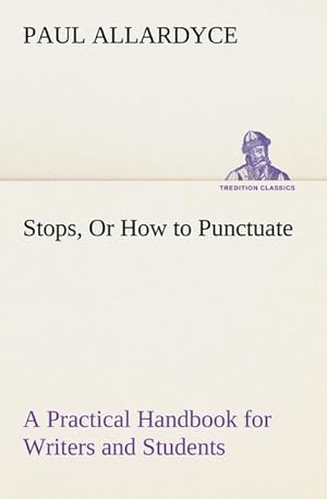 Bild des Verkufers fr Stops, Or How to Punctuate A Practical Handbook for Writers and Students zum Verkauf von BuchWeltWeit Ludwig Meier e.K.