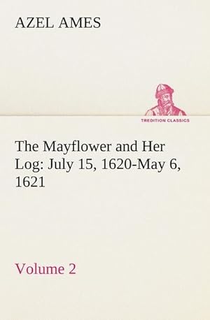 Bild des Verkufers fr The Mayflower and Her Log July 15, 1620-May 6, 1621  Volume 2 zum Verkauf von BuchWeltWeit Ludwig Meier e.K.