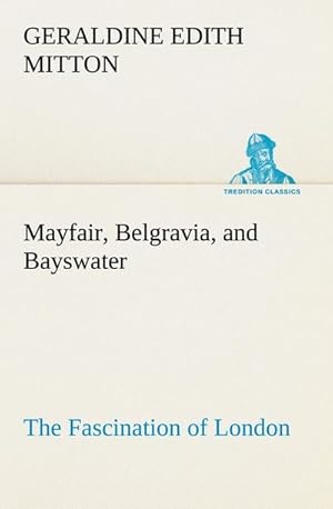 Bild des Verkufers fr Mayfair, Belgravia, and Bayswater The Fascination of London zum Verkauf von BuchWeltWeit Ludwig Meier e.K.