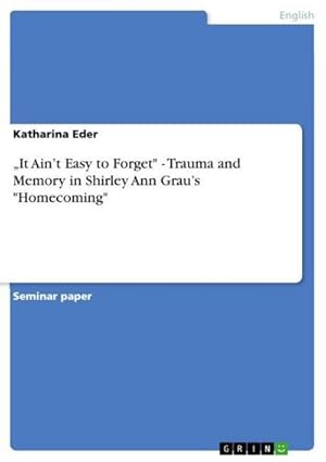 Seller image for It Aint Easy to Forget" - Trauma and Memory in Shirley Ann Graus "Homecoming" for sale by BuchWeltWeit Ludwig Meier e.K.