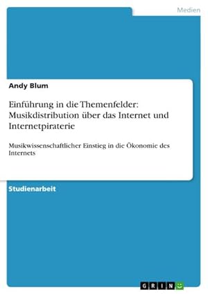 Seller image for Einfhrung in die Themenfelder: Musikdistribution ber das Internet und Internetpiraterie for sale by BuchWeltWeit Ludwig Meier e.K.