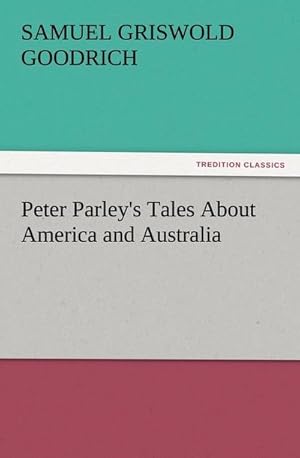 Bild des Verkufers fr Peter Parley's Tales About America and Australia zum Verkauf von BuchWeltWeit Ludwig Meier e.K.