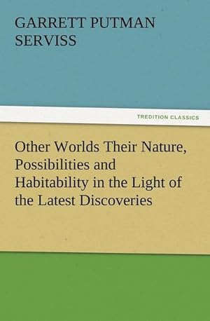 Bild des Verkufers fr Other Worlds Their Nature, Possibilities and Habitability in the Light of the Latest Discoveries zum Verkauf von BuchWeltWeit Ludwig Meier e.K.