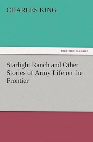 Bild des Verkufers fr Starlight Ranch and Other Stories of Army Life on the Frontier zum Verkauf von BuchWeltWeit Ludwig Meier e.K.