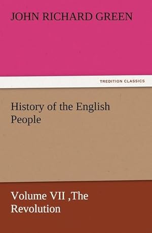 Imagen del vendedor de History of the English People, Volume VII The Revolution, 1683-1760, Modern England, 1760-1767 a la venta por BuchWeltWeit Ludwig Meier e.K.