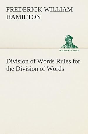 Bild des Verkufers fr Division of Words Rules for the Division of Words at the Ends of Lines, with Remarks on Spelling, Syllabication and Pronunciation zum Verkauf von BuchWeltWeit Ludwig Meier e.K.