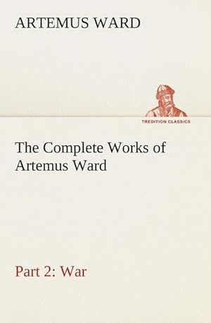 Immagine del venditore per The Complete Works of Artemus Ward  Part 2: War venduto da BuchWeltWeit Ludwig Meier e.K.