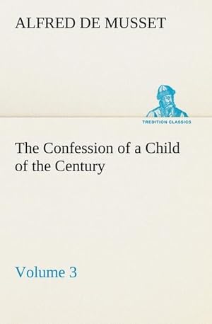 Immagine del venditore per The Confession of a Child of the Century  Volume 3 venduto da BuchWeltWeit Ludwig Meier e.K.