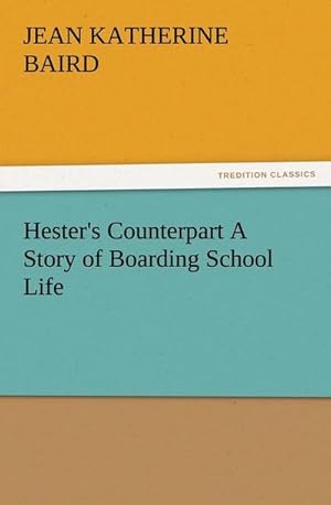 Bild des Verkufers fr Hester's Counterpart A Story of Boarding School Life zum Verkauf von BuchWeltWeit Ludwig Meier e.K.