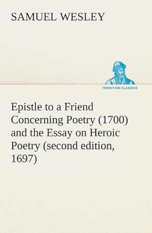 Image du vendeur pour Epistle to a Friend Concerning Poetry (1700) and the Essay on Heroic Poetry (second edition, 1697) mis en vente par BuchWeltWeit Ludwig Meier e.K.