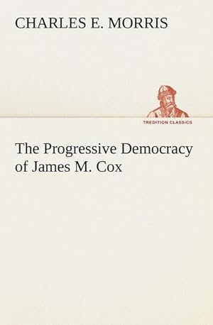 Bild des Verkufers fr The Progressive Democracy of James M. Cox zum Verkauf von BuchWeltWeit Ludwig Meier e.K.