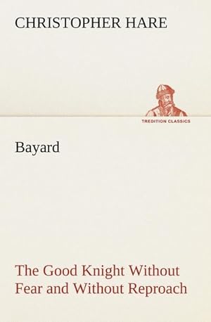 Seller image for Bayard: the Good Knight Without Fear and Without Reproach for sale by BuchWeltWeit Ludwig Meier e.K.