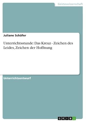 Bild des Verkufers fr Unterrichtsstunde: Das Kreuz - Zeichen des Leides, Zeichen der Hoffnung zum Verkauf von BuchWeltWeit Ludwig Meier e.K.