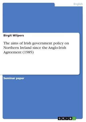 Bild des Verkufers fr The aims of Irish government policy on Northern Ireland since the Anglo-Irish Agreement (1985) zum Verkauf von BuchWeltWeit Ludwig Meier e.K.