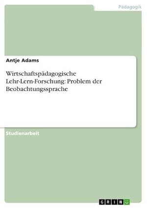 Seller image for Wirtschaftspdagogische Lehr-Lern-Forschung: Problem der Beobachtungssprache for sale by BuchWeltWeit Ludwig Meier e.K.