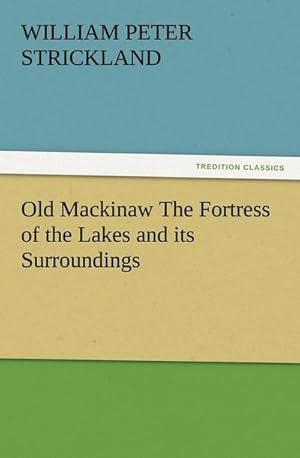 Image du vendeur pour Old Mackinaw The Fortress of the Lakes and its Surroundings mis en vente par BuchWeltWeit Ludwig Meier e.K.