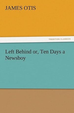 Seller image for Left Behind or, Ten Days a Newsboy for sale by BuchWeltWeit Ludwig Meier e.K.