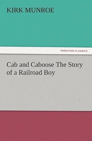 Seller image for Cab and Caboose The Story of a Railroad Boy for sale by BuchWeltWeit Ludwig Meier e.K.