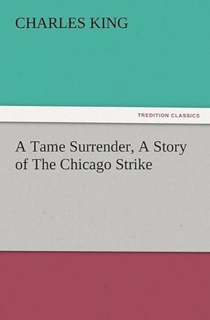 Seller image for A Tame Surrender, A Story of The Chicago Strike for sale by BuchWeltWeit Ludwig Meier e.K.