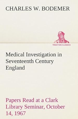 Seller image for Medical Investigation in Seventeenth Century England Papers Read at a Clark Library Seminar, October 14, 1967 for sale by BuchWeltWeit Ludwig Meier e.K.