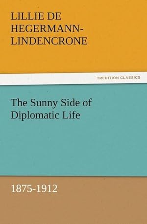 Bild des Verkufers fr The Sunny Side of Diplomatic Life, 1875-1912 zum Verkauf von BuchWeltWeit Ludwig Meier e.K.
