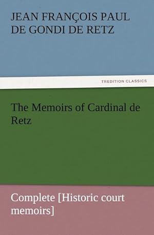 Seller image for The Memoirs of Cardinal de Retz  Complete [Historic court memoirs] for sale by BuchWeltWeit Ludwig Meier e.K.