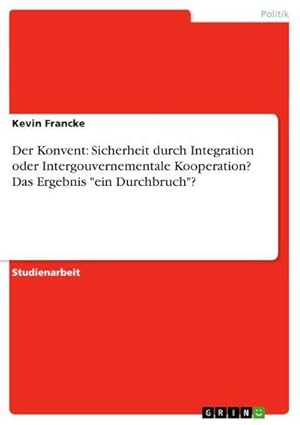 Seller image for Der Konvent: Sicherheit durch Integration oder Intergouvernementale Kooperation? Das Ergebnis "ein Durchbruch"? for sale by BuchWeltWeit Ludwig Meier e.K.