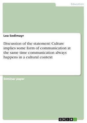 Seller image for Discussion of the statement: Culture implies some form of communication at the same time communication always happens in a cultural context for sale by BuchWeltWeit Ludwig Meier e.K.