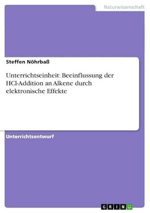 Seller image for Unterrichtseinheit: Beeinflussung der HCl-Addition an Alkene durch elektronische Effekte for sale by BuchWeltWeit Ludwig Meier e.K.