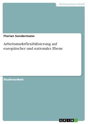 Seller image for Arbeitsmarktflexibilisierung auf europischer und nationaler Ebene for sale by BuchWeltWeit Ludwig Meier e.K.