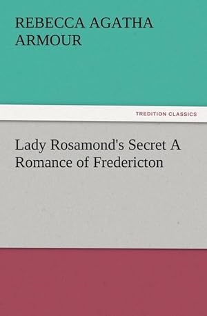 Seller image for Lady Rosamond's Secret A Romance of Fredericton for sale by BuchWeltWeit Ludwig Meier e.K.