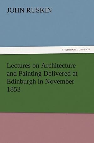 Seller image for Lectures on Architecture and Painting Delivered at Edinburgh in November 1853 for sale by BuchWeltWeit Ludwig Meier e.K.